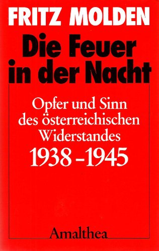 Die Feuer in der Nacht: Opfer und Sinn des österreichischen Widerstandes 1938-1945 von Amalthea Signum
